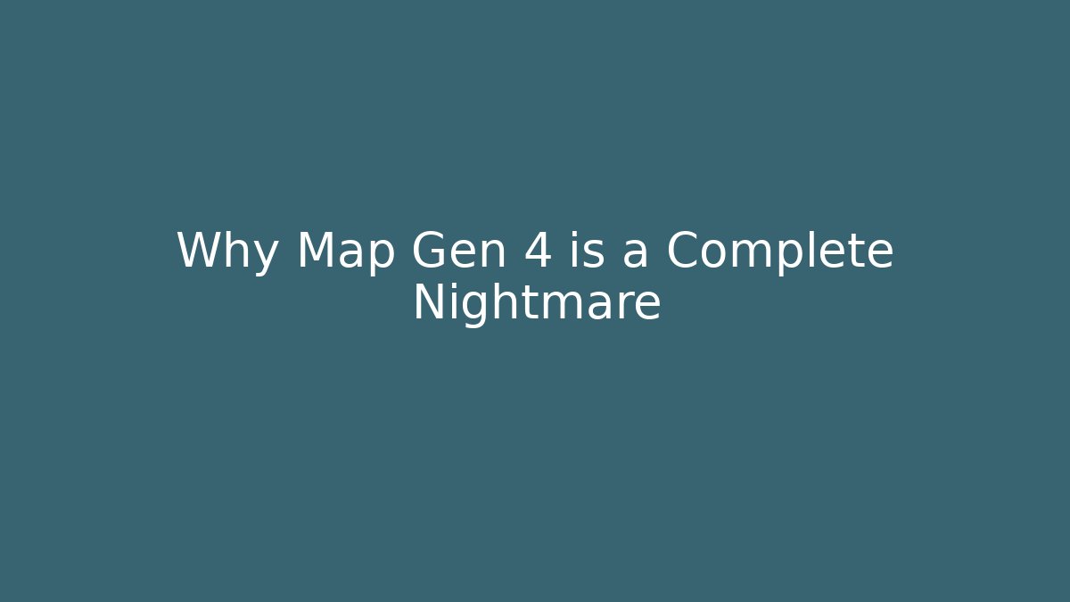 Why Map Gen 4 is a Complete Nightmare