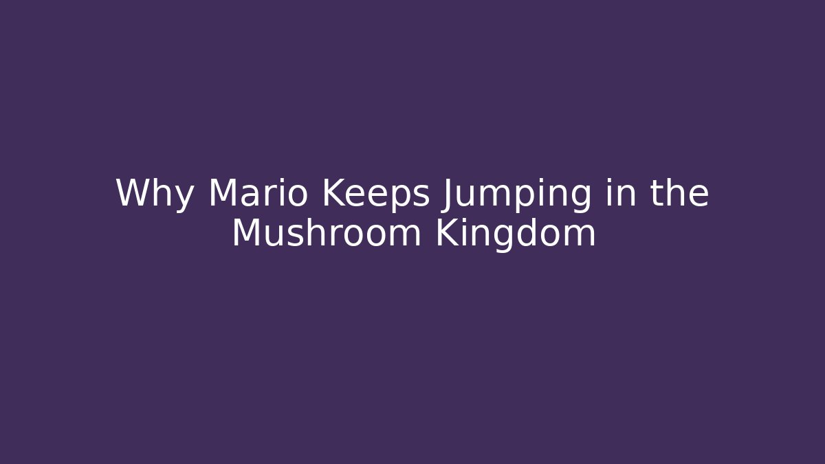 Why Mario Keeps Jumping in the Mushroom Kingdom