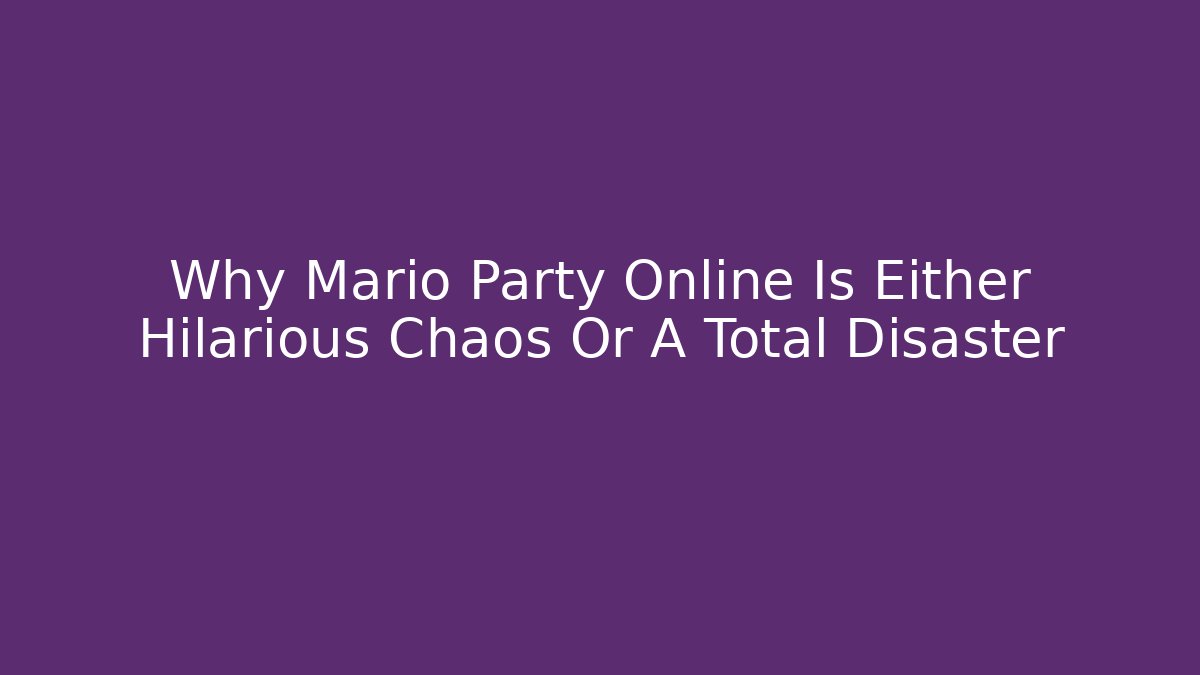 Why Mario Party Online Is Either Hilarious Chaos Or A Total Disaster