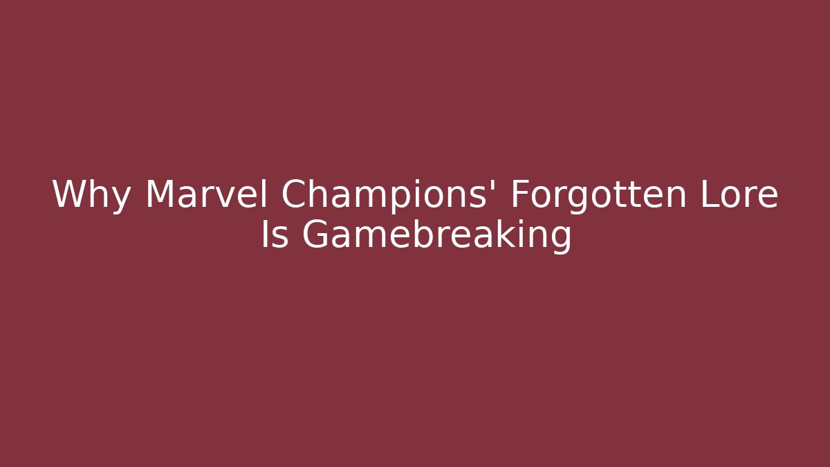 Why Marvel Champions' Forgotten Lore Is Gamebreaking
