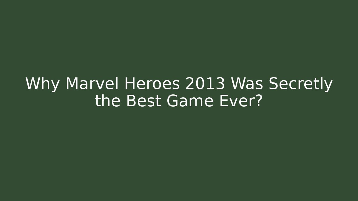 Why Marvel Heroes 2013 Was Secretly the Best Game Ever?