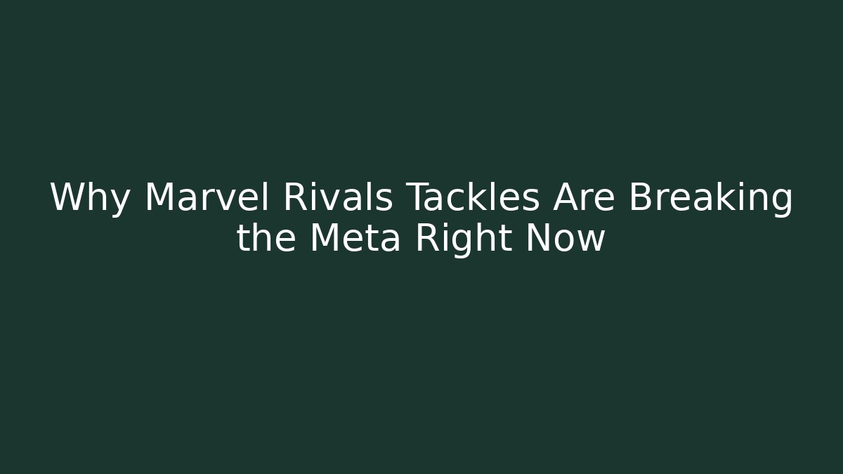 Why Marvel Rivals Tackles Are Breaking the Meta Right Now