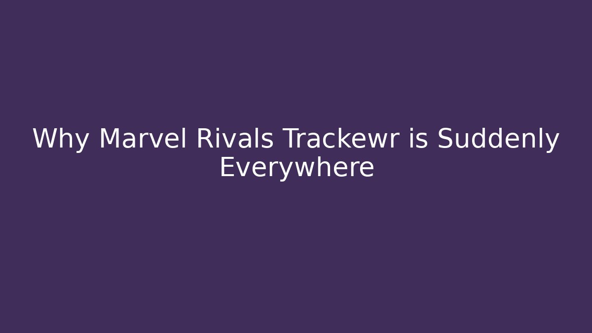Why Marvel Rivals Trackewr is Suddenly Everywhere