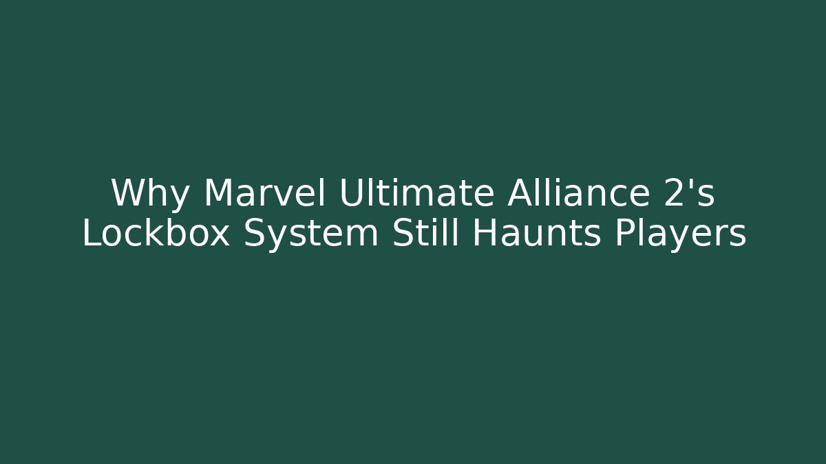 Why Marvel Ultimate Alliance 2’s Lockbox System Still Haunts Players
