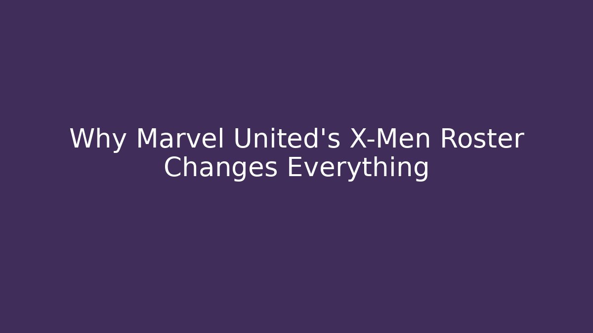Why Marvel United's X-Men Roster Changes Everything