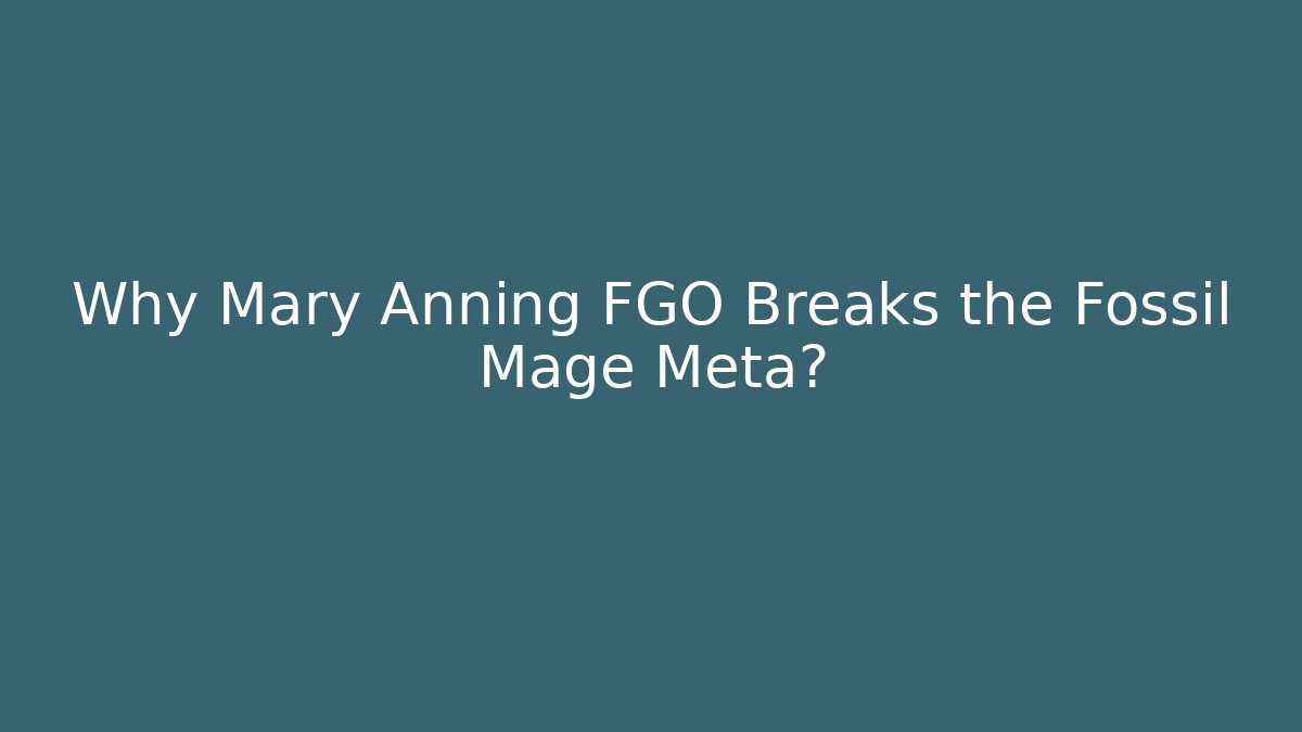 Why Mary Anning FGO Breaks the Fossil Mage Meta?