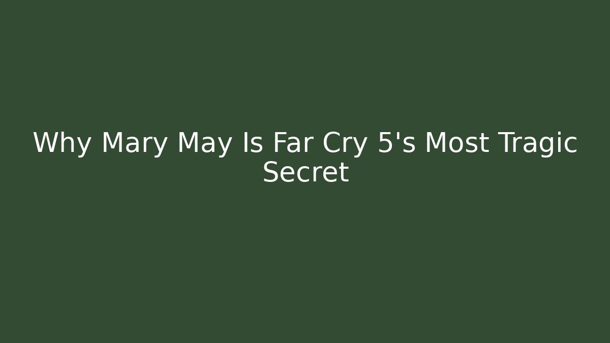 Why Mary May Is Far Cry 5's Most Tragic Secret