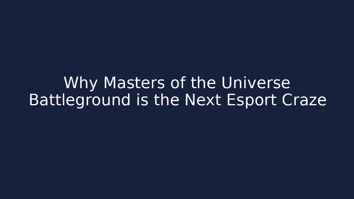 Why Masters of the Universe Battleground is the Next Esport Craze