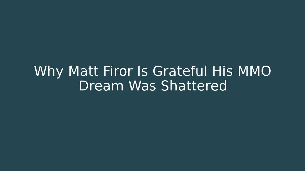 Why Matt Firor Is Grateful His MMO Dream Was Shattered - Vintage E-Juice