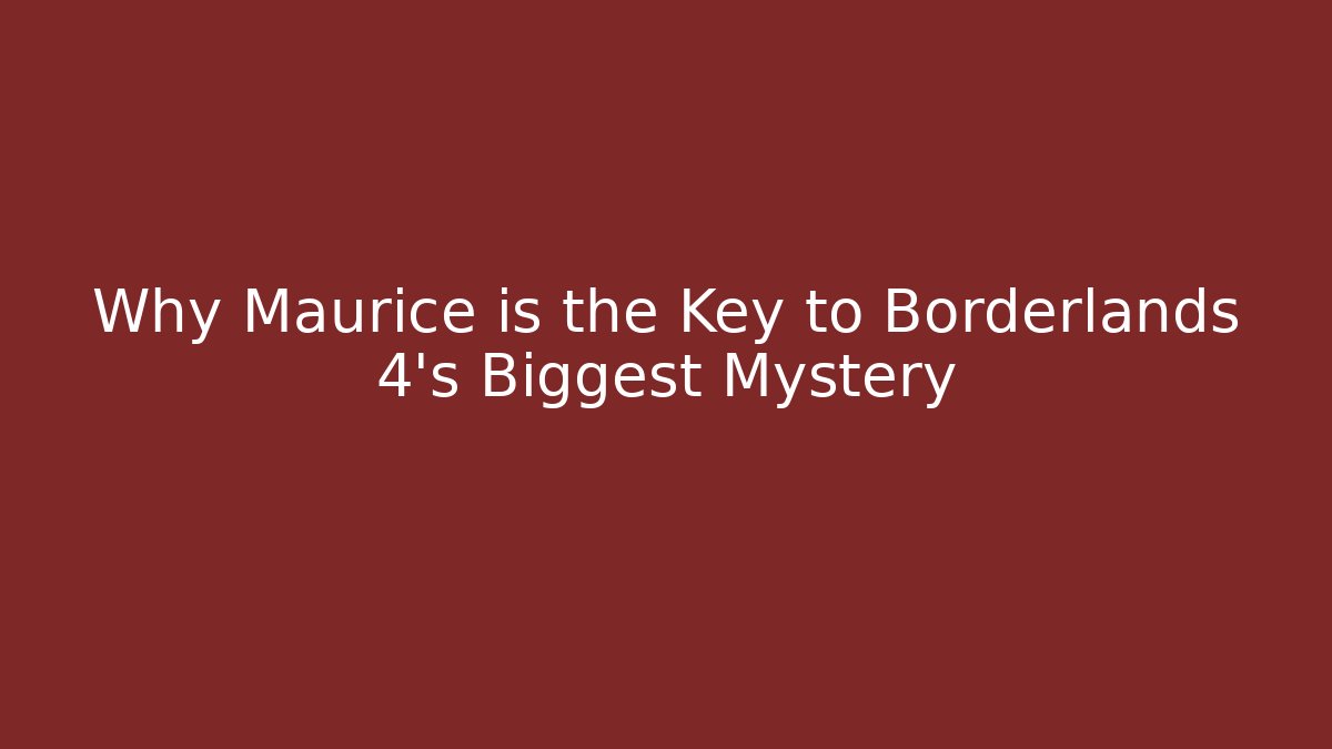 Why Maurice is the Key to Borderlands 4’s Biggest Mystery