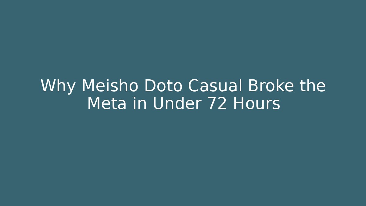 Why Meisho Doto Casual Broke the Meta in Under 72 Hours