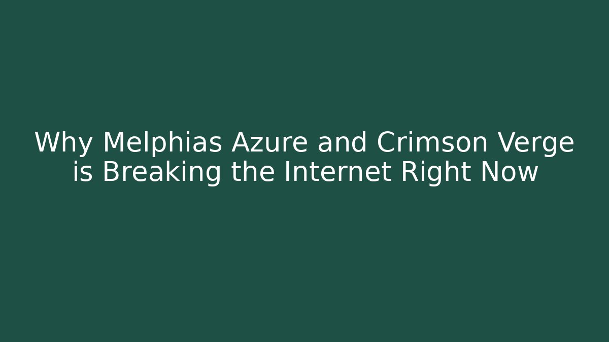 Why Melphias Azure and Crimson Verge is Breaking the Internet Right Now