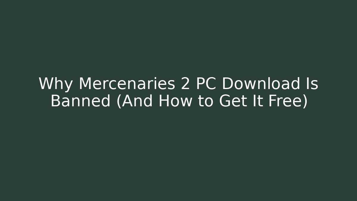 Why Mercenaries 2 PC Download Is Banned (And How to Get It Free)