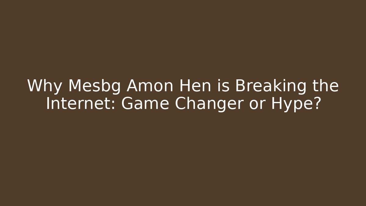 Why Mesbg Amon Hen is Breaking the Internet: Game Changer or Hype?