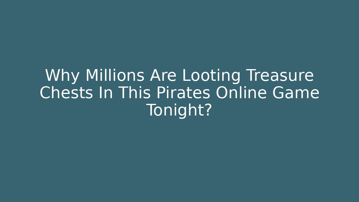 Why Millions Are Looting Treasure Chests In This Pirates Online Game Tonight?