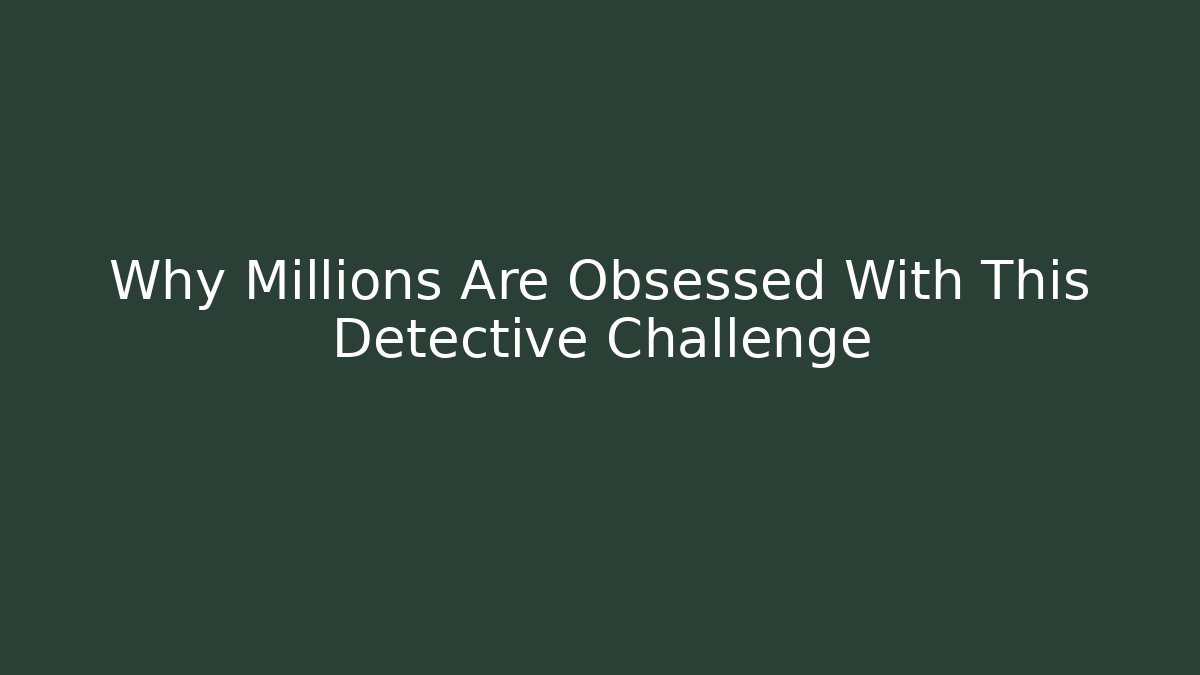 Why Millions Are Obsessed With This Detective Challenge