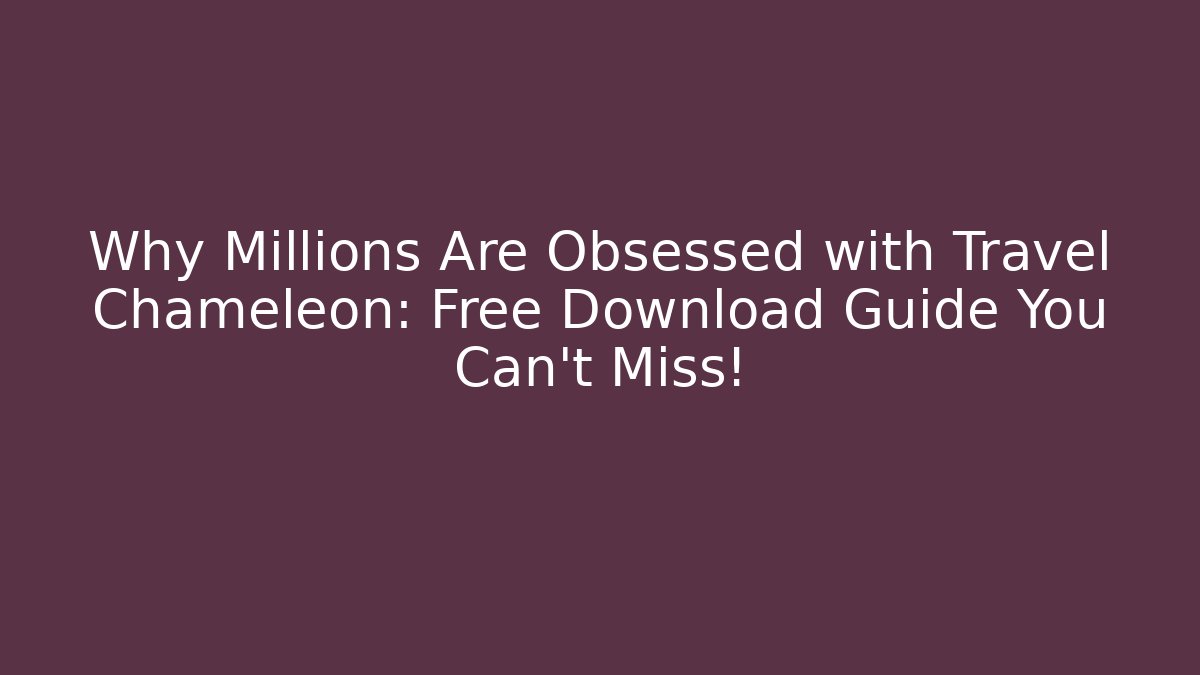 Why Millions Are Obsessed with Travel Chameleon: Free Download Guide You Can't Miss!