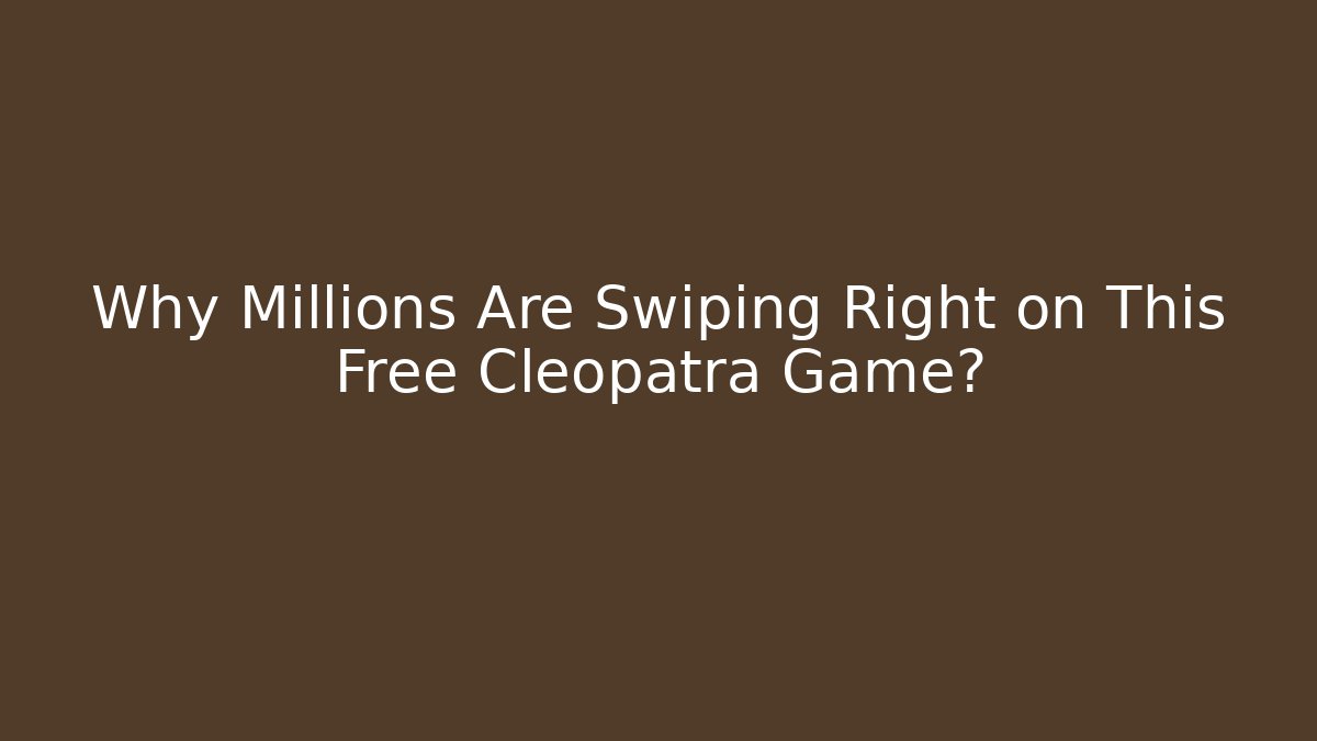 Why Millions Are Swiping Right on This Free Cleopatra Game?