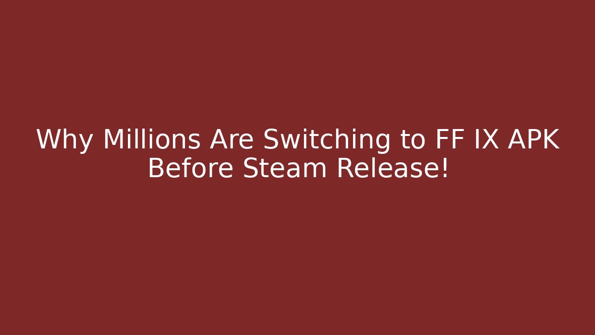 Why Millions Are Switching to FF IX APK Before Steam Release!
