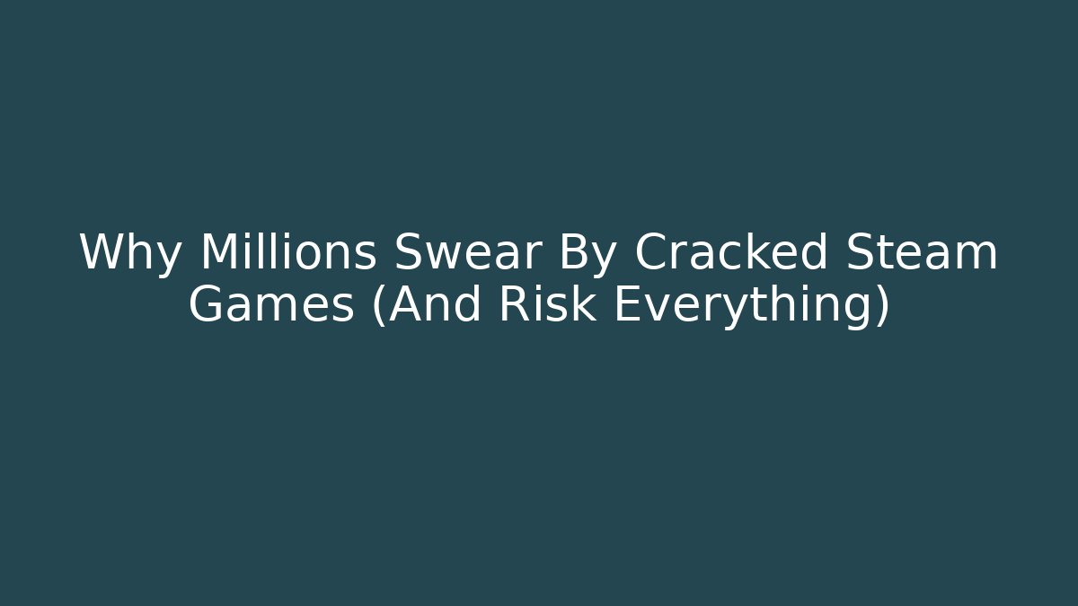 Why Millions Swear By Cracked Steam Games (And Risk Everything)