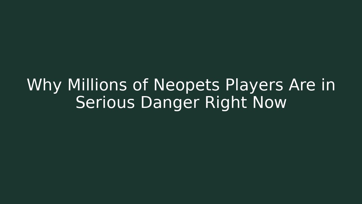 Why Millions of Neopets Players Are in Serious Danger Right Now