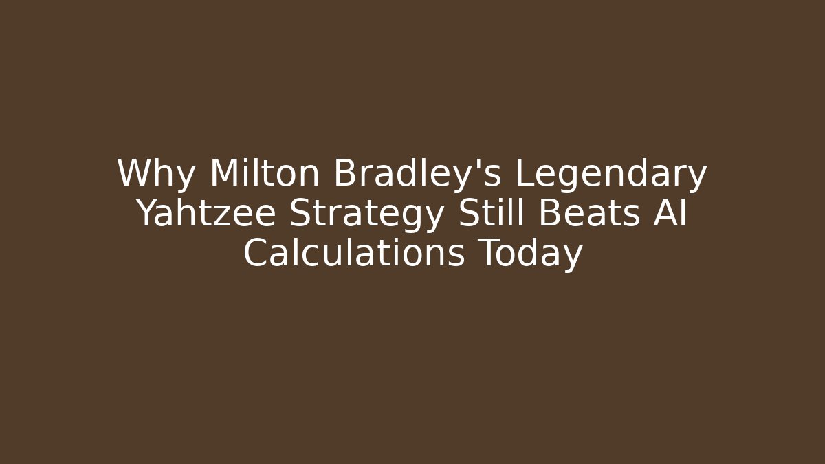 Why Milton Bradley's Legendary Yahtzee Strategy Still Beats AI Calculations Today