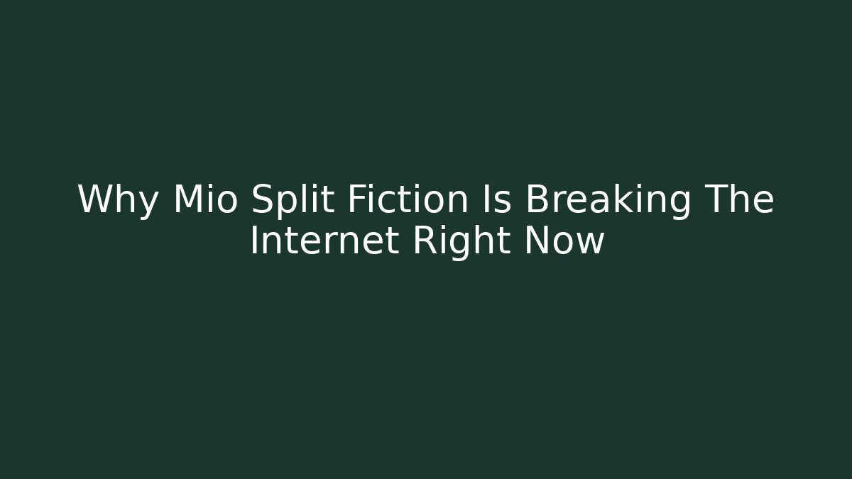 Why Mio Split Fiction Is Breaking The Internet Right Now