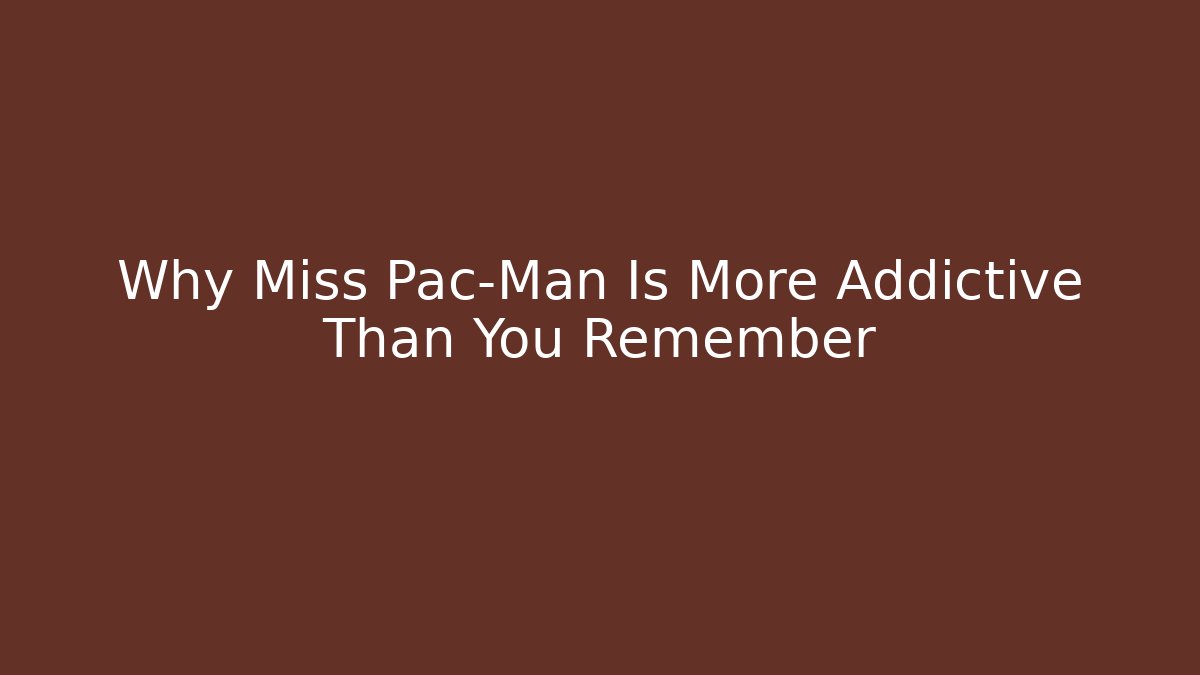 Why Miss Pac-Man Is More Addictive Than You Remember