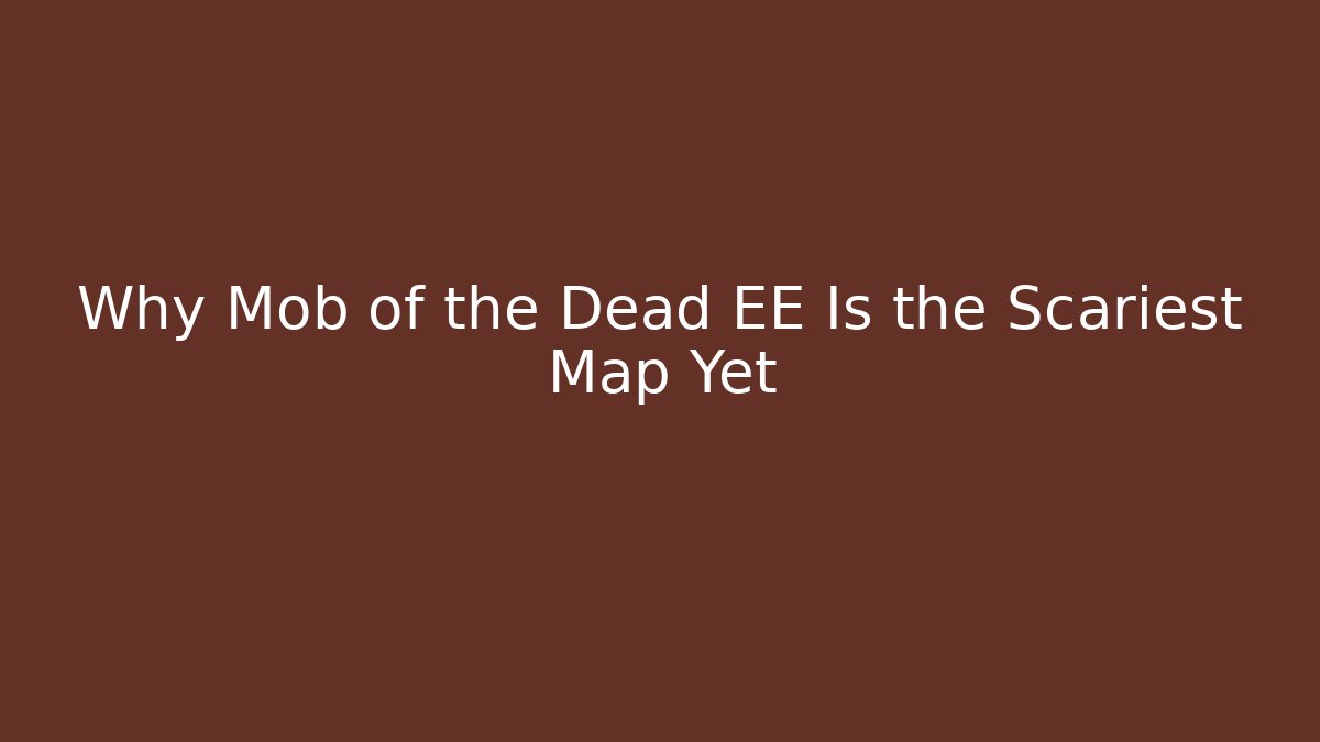 Why Mob of the Dead EE Is the Scariest Map Yet