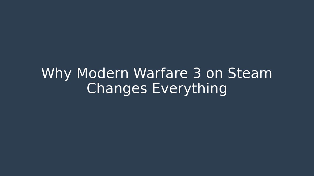 Why Modern Warfare 3 on Steam Changes Everything