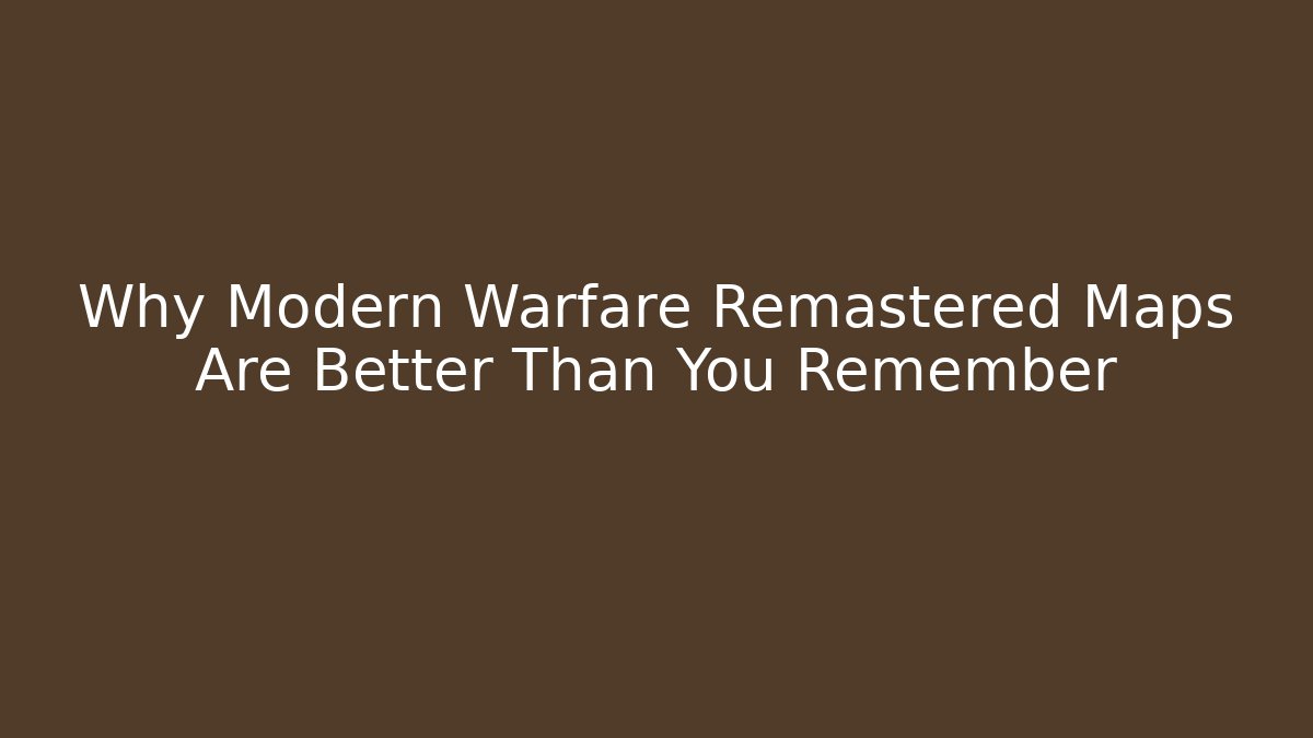 Why Modern Warfare Remastered Maps Are Better Than You Remember