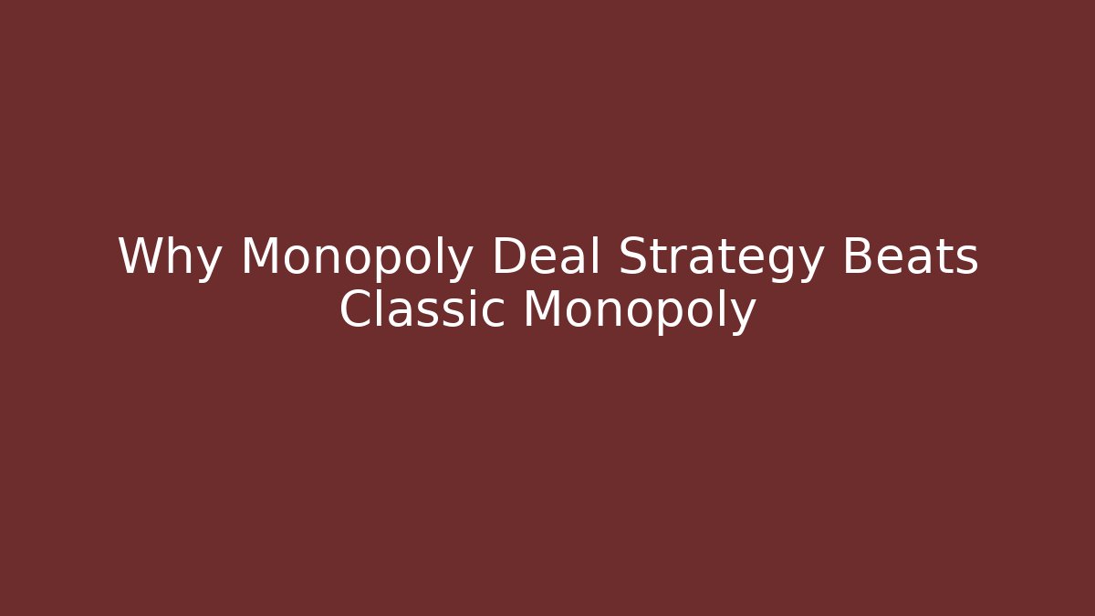 Why Monopoly Deal Strategy Beats Classic Monopoly