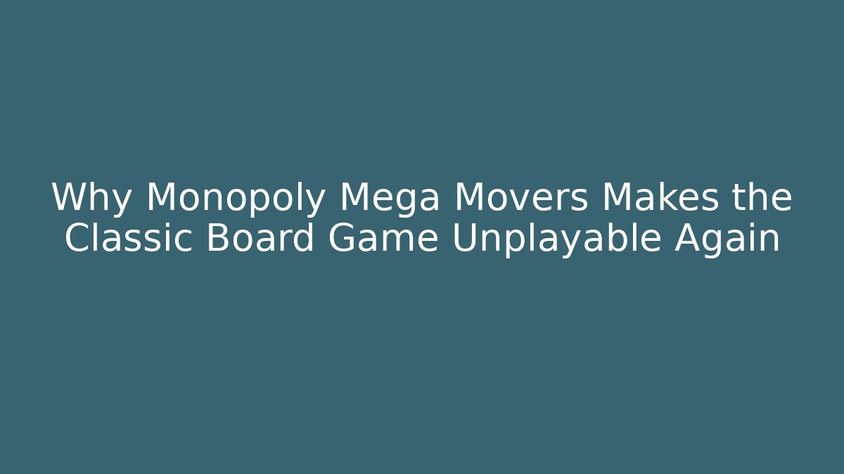 Why Monopoly Mega Movers Makes the Classic Board Game Unplayable Again