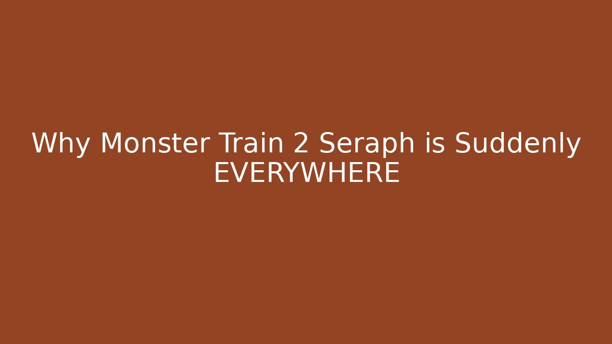 Why Monster Train 2 Seraph is Suddenly EVERYWHERE - Vintage E-Juice