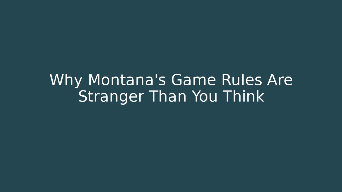 Why Montana's Game Rules Are Stranger Than You Think