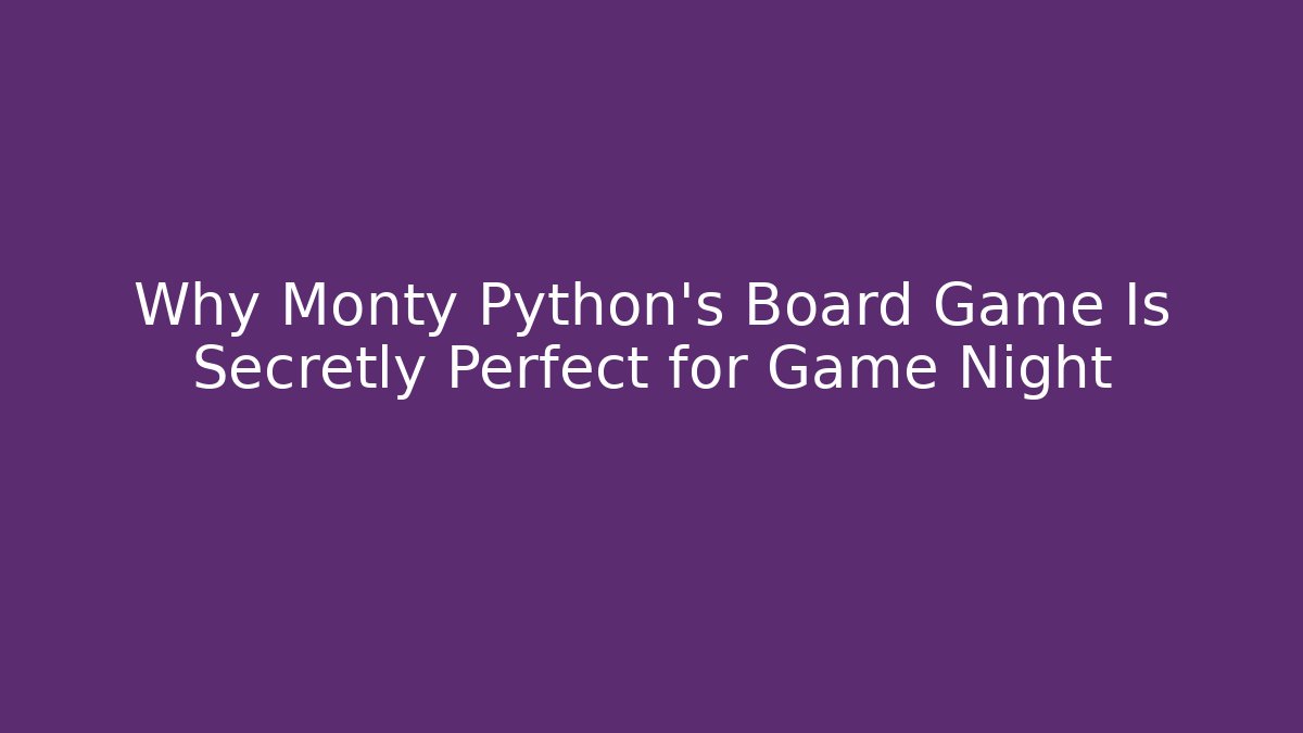 Why Monty Python's Board Game Is Secretly Perfect for Game Night