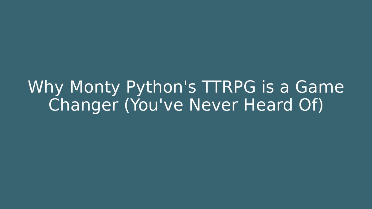 Why Monty Python's TTRPG is a Game Changer (You've Never Heard Of)