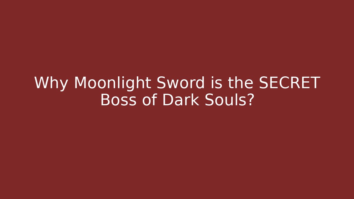 Why Moonlight Sword is the SECRET Boss of Dark Souls?