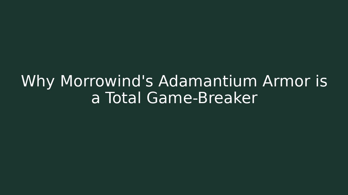 Why Morrowind's Adamantium Armor is a Total Game-Breaker