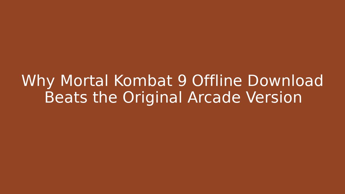 Why Mortal Kombat 9 Offline Download Beats the Original Arcade Version