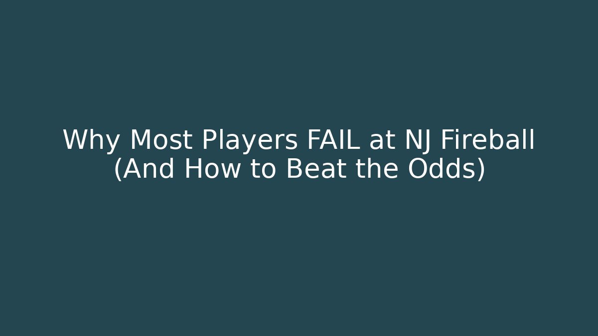 Why Most Players FAIL at NJ Fireball (And How to Beat the Odds)