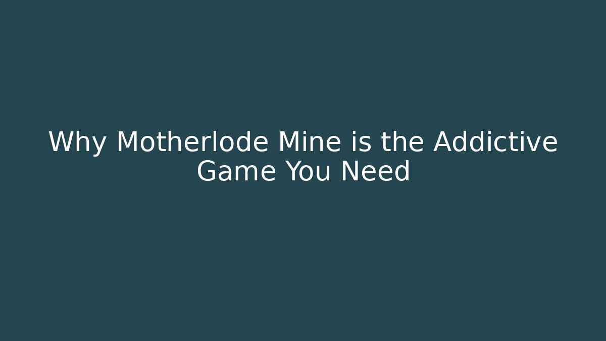 Why Motherlode Mine is the Addictive Game You Need