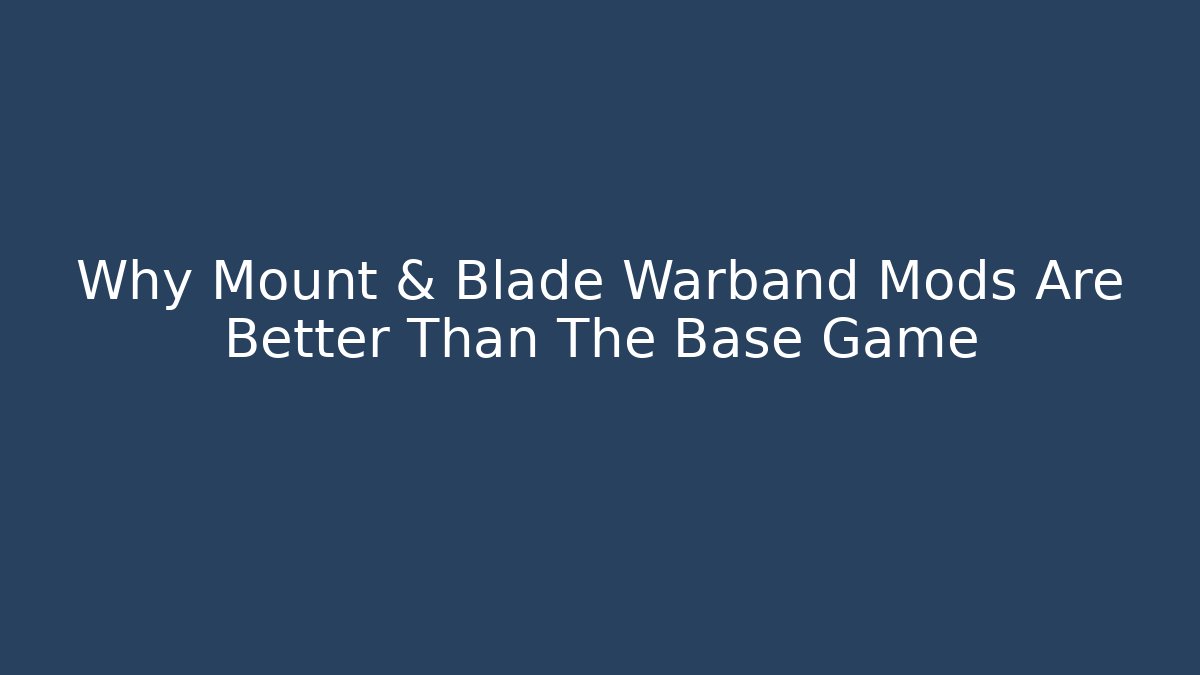 Why Mount & Blade Warband Mods Are Better Than The Base Game