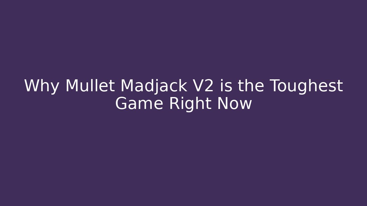 Why Mullet Madjack V2 is the Toughest Game Right Now