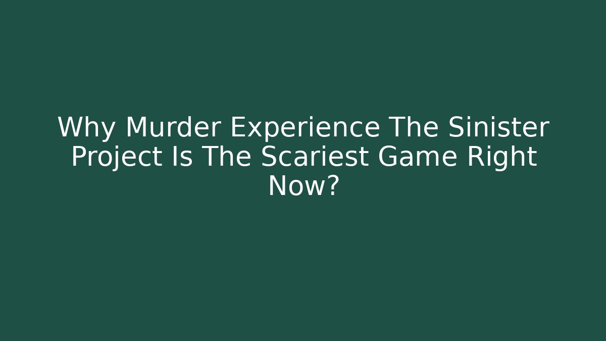 Why Murder Experience The Sinister Project Is The Scariest Game Right Now?