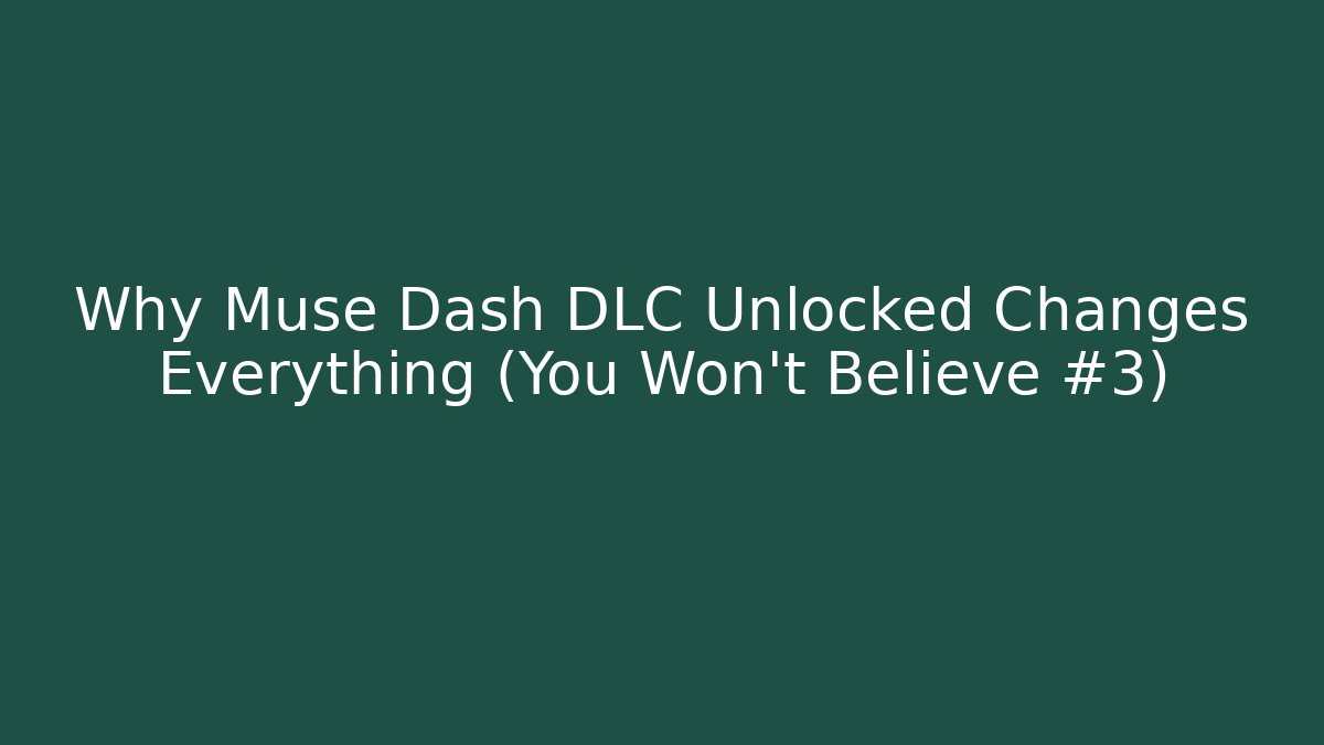 Why Muse Dash DLC Unlocked Changes Everything (You Won't Believe #3)