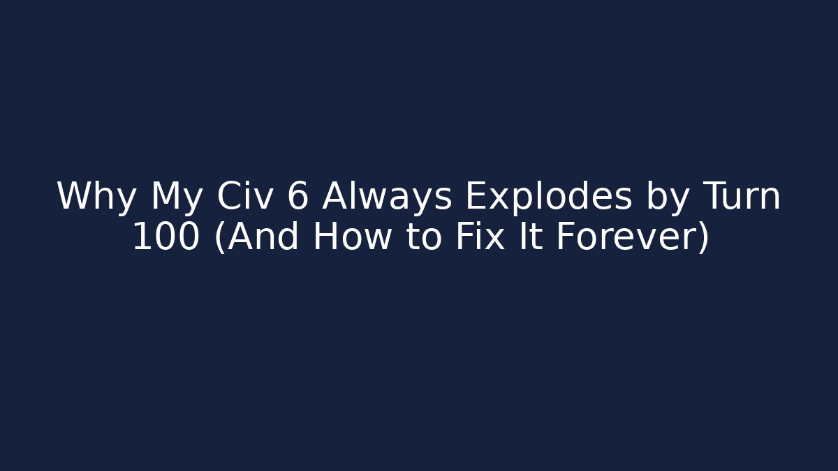 Why My Civ 6 Always Explodes by Turn 100 (And How to Fix It Forever)
