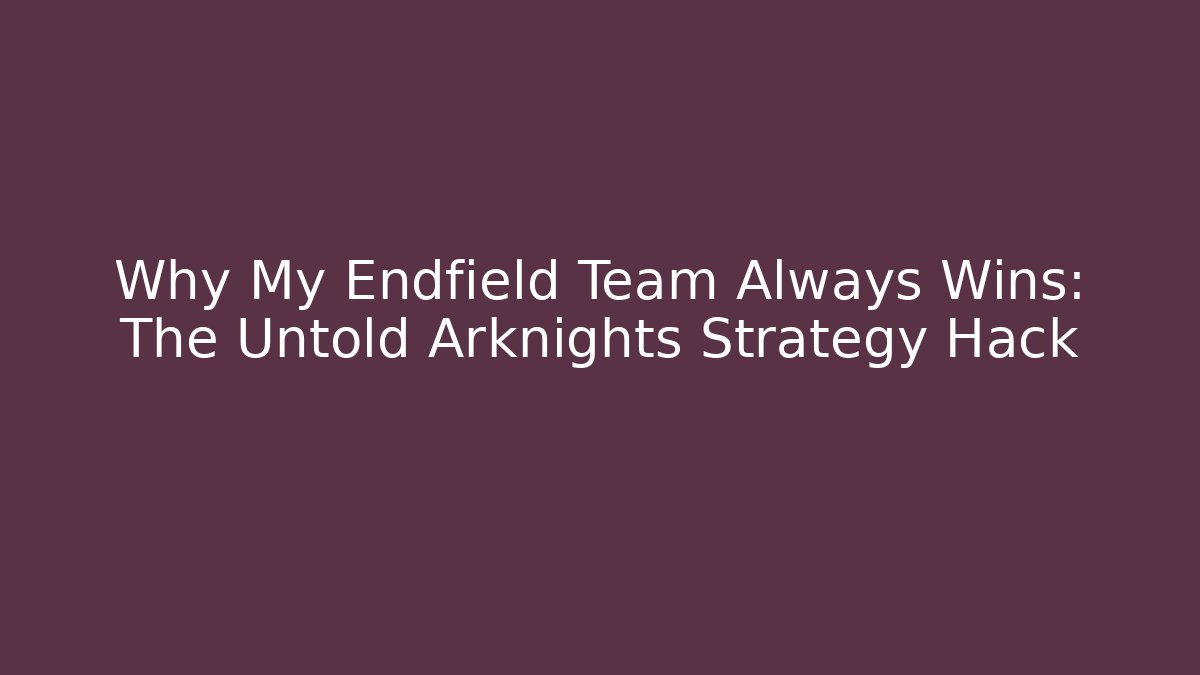 Why My Endfield Team Always Wins: The Untold Arknights Strategy Hack