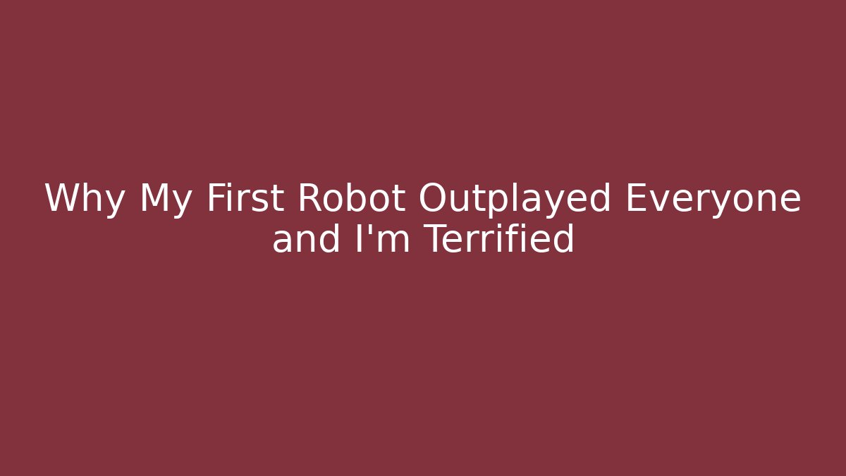 Why My First Robot Outplayed Everyone and I’m Terrified
