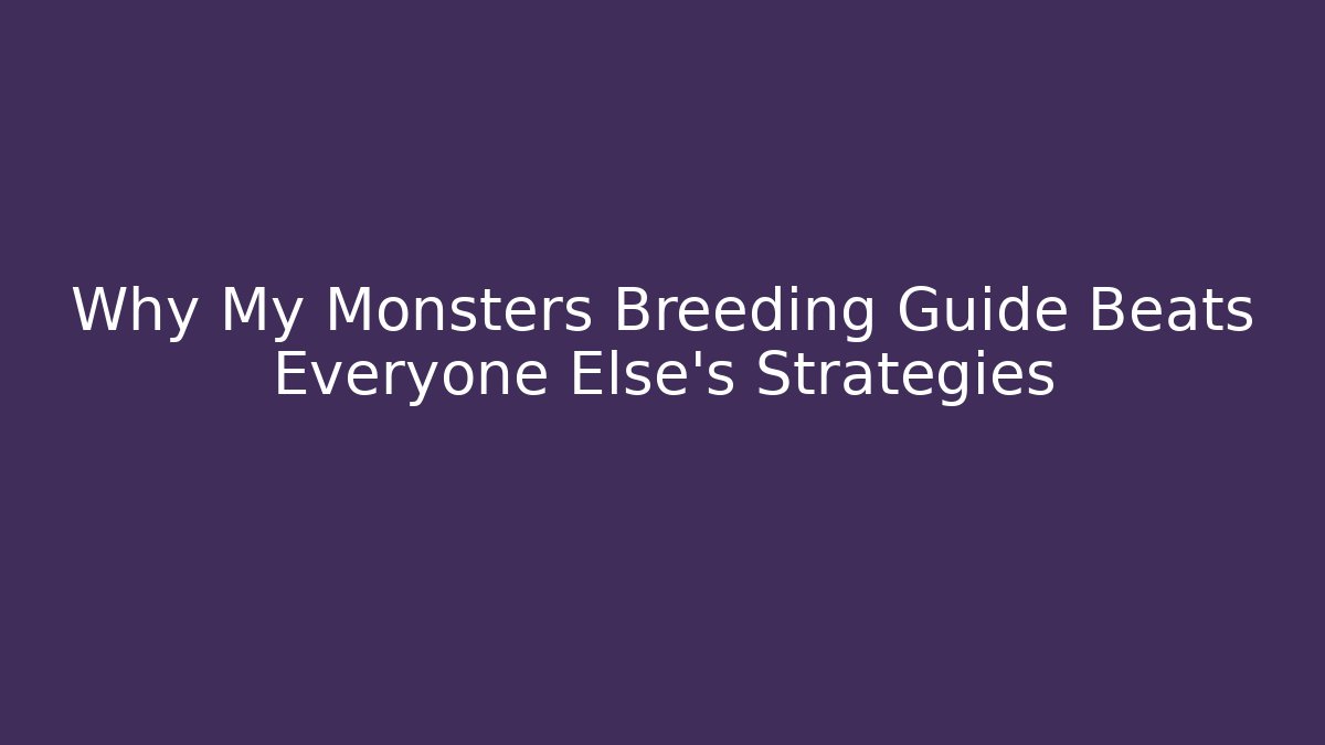 Why My Monsters Breeding Guide Beats Everyone Else's Strategies